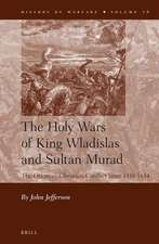 The Holy Wars of King Wladislas and Sultan Murad: The Ottoman-Christian Conflict from 1438-1444