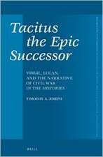 Tacitus the Epic Successor: Virgil, Lucan, and the Narrative of Civil War in the <i>Histories</i>