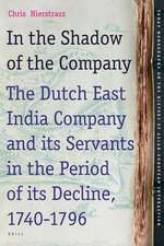 In the Shadow of the Company: The Dutch East India Company and its Servants in the Period of its Decline (1740-1796)