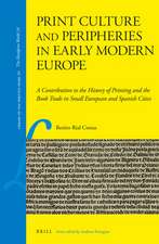 Print Culture and Peripheries in Early Modern Europe: A Contribution to the History of Printing and the Book Trade in Small European and Spanish Cities