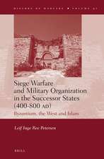 Siege Warfare and Military Organization in the Successor States (400-800 AD): Byzantium, the West and Islam