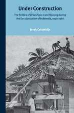 Under Construction: The Politics of Urban Space and Housing During the Decolonization of Indonesia, 1930-1960