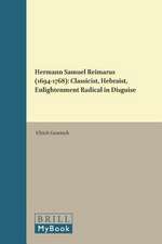 Hermann Samuel Reimarus (1694-1768): Classicist, Hebraist, Enlightenment Radical in Disguise