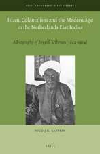 Islam, Colonialism and the Modern Age in the Netherlands East Indies: A Biography of Sayyid ʿUthman (1822 – 1914)