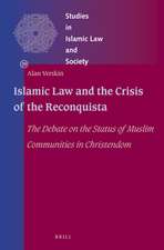 Islamic Law and the Crisis of the Reconquista: The Debate on the Status of Muslim Communities in Christendom