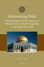 Reinventing Jihād: Jihād Ideology from the Conquest of Jerusalem to the end of the Ayyūbids (c. 492/1099–647/1249)