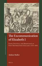 The Excommunication of Elizabeth I: Faith, Politics, and Resistance in Post-Reformation England, 1570–1603