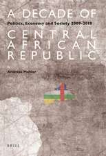 A Decade of Central African Republic: Politics, Economy and Society 2009-2018