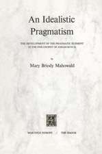 An Idealistic Pragmatism: The Development of the Pragmatic Element in the Philosophy of Josiah Royce