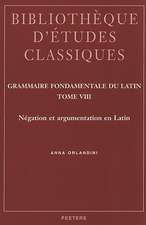 Grammaire Fondamentale Du Latin, Tome 8: Negation Et Argumentation En Latin