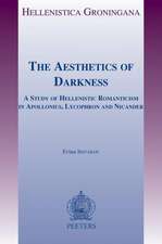 The Aesthetics of Darkness: A Study of Hellenistic Romanticism in Apollonius, Lycophron and Nicander