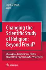 Changing the Scientific Study of Religion: Beyond Freud?: Theoretical, Empirical and Clinical Studies from Psychoanalytic Perspectives