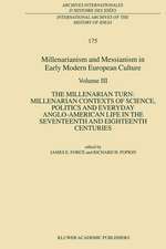 Millenarianism and Messianism in Early Modern European Culture: Volume III: The Millenarian Turn: Millenarian Contexts of Science, Politics and Everyday Anglo-American Life in the Seventeenth and Eighteenth Centuries