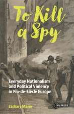 To Kill a Spy: Everyday Nationalism and Political Violence in Fin-de-Siecle Europe