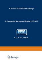 Sir Constantine Huygens and Britain: 1596–1687: A Pattern of Cultural Exchange