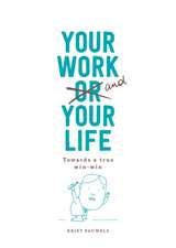 Your Work and Your Life: Towards a True Win-Win in Life and Work