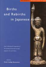 Births and Rebirths in Japanese Art: Essays Celebrating the Inauguration of The Sainsbury Institute for the Study of Japanese Arts and Cultures