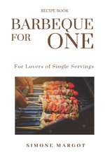 Barbeque for one: For lovers of single servings: over 90 recipes for brisket solo chefs.