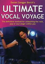 Ultimate Vocal Voyage: The Definitive Method for Unleashing the Rock, Pop or Soul Singer Within You