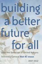 Building a Better Future for All: Selected Speaches of United Nations Secretary-General Ban Ki-Moon 2007-2012