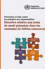 Prevention Et Lutte Contre les Maladies Non Transmissibles: Directive Relative Aux Soins de Sante Primaires Dans les Contextes de Faibles Ressources [