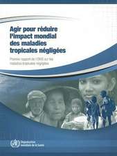 Agir Pour Reduire L Impact Mondial Des Maladies Tropicales Negligees: Premier Rapport de L Oms Sur Les Maladies Tropicales Negligees, 2010