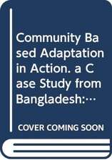 Community Based Adaptation in Action: A Case Study from Bangladesh