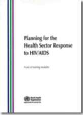 Planning for the Health Sector Response to HIV/AIDS: A Set of Training Modules + Facilitator's Guide