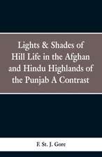 Lights & Shades of Hill Life in the Afghan and Hindu Highlands of the Punjab