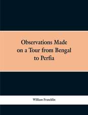 Observations Made on a Tour from Bengal to Persia, in the Years 1786-7