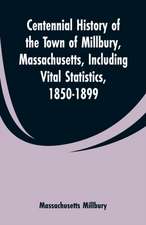 Centennial History of the Town of Millbury, Massachusetts, Including Vital Statistics, 1850-1899