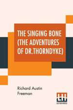 The Singing Bone (The Adventures Of Dr.Thorndyke)