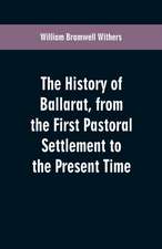 The History of Ballarat, from the First Pastoral Settlement to the Present Time