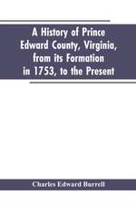 A history of Prince Edward county, Virginia, from its formation in 1753, to the present