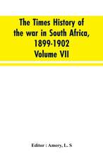 The Times history of the war in South Africa, 1899-1902; Volume VII