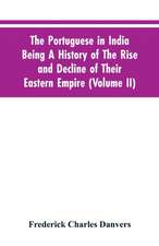 The Portuguese In India Being A History Of The Rise And Decline Of Their Eastern Empire (Volume II)