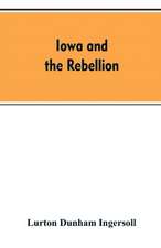 Iowa and the rebellion. A history of the troops furnished by the state of Iowa to the volunteer armies of the Union, which conquered the great Southern Rebellion of 1861-5