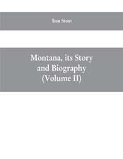 Montana, its story and biography; a history of aboriginal and territorial Montana and three decades of statehood (Volume II)