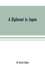 A diplomat in Japan; The inner history of the critical years in the evolution of Japan when the ports were opened and the monarchy restored, recorded by a diplomatist who took an active part in the events of the time, with an account of his personal exper