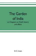 The garden of India; or, Chapters on Oudh history and affairs