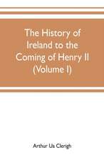 The history of Ireland to the coming of Henry II (Volume I)