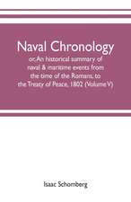 Naval chronology; or, An historical summary of naval & maritime events, from the time of the Romans, to the Treaty of Peace, 1802 (Volume V)