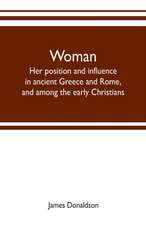 Woman ; her position and influence in ancient Greece and Rome, and among the early Christians