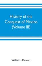 History of the conquest of Mexico (Volume III)