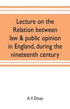 Lecture on the relation between law & public opinion in England, during the nineteenth century