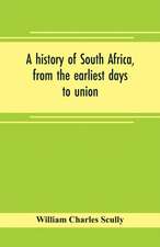 A history of South Africa, from the earliest days to union