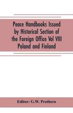 Peace Handbooks Issued by Historical Section of the Foreign Office Vol VIII.