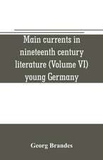 Main currents in nineteenth century literature (Volume VI) young Germany