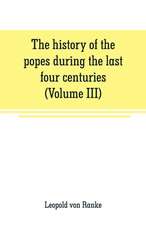 The history of the popes during the last four centuries (Volume III)