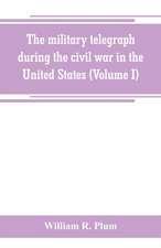 The military telegraph during the civil war in the United States, with an exposition of ancient and modern means of communication, and of the federal and Confederate cipher systems;aloso a running account of the war between the states (Volume I)